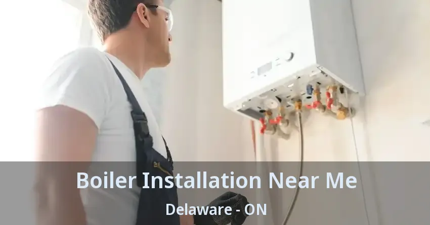 Boiler Installation Near Me Delaware - ON